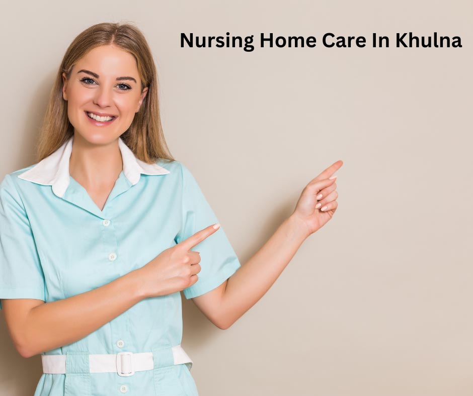 Nursing Home Care in Khulna